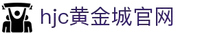 HJC黄金城·(中国区)集团官方网站
